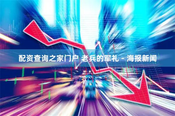 配资查询之家门户 老兵的军礼 - 海报新闻